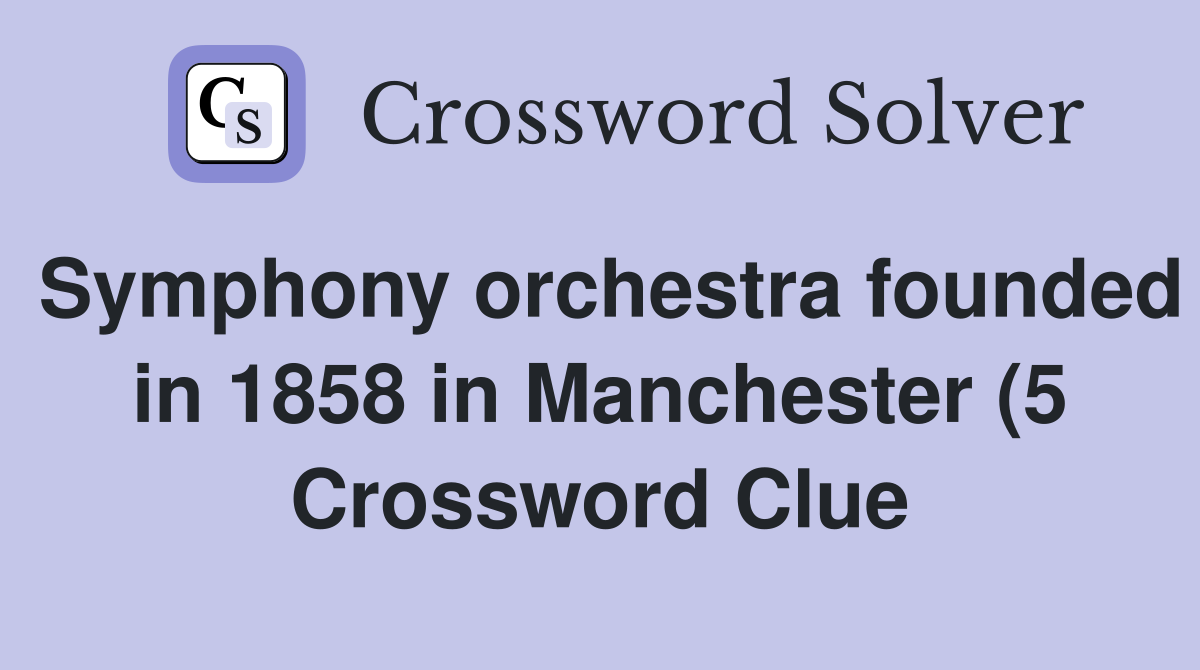 Symphony orchestra founded in 1858 in Manchester (5) Crossword Clue Symphony orchestra founded in 1858 in Manchester (5) Crossword Clue