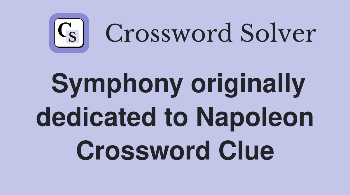 Symphony originally dedicated to Napoleon Crossword Clue