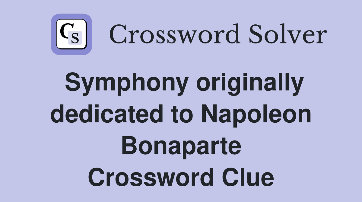 Symphony originally dedicated to Napoleon Bonaparte Crossword Clue