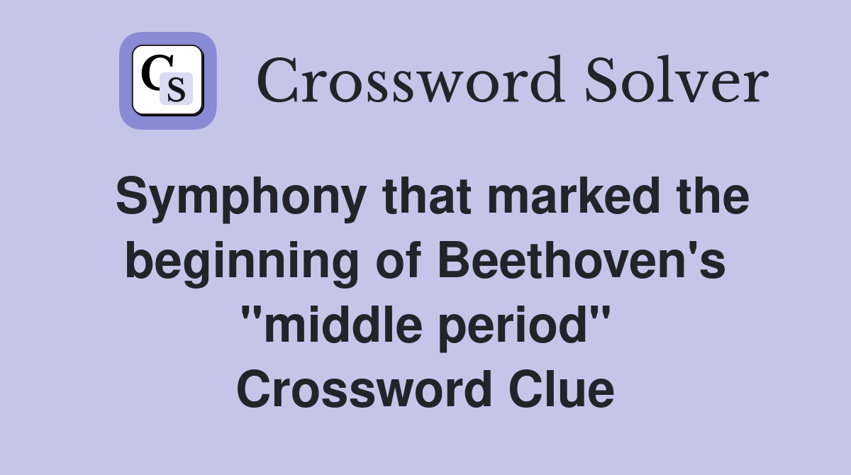 Symphony that marked the beginning of Beethoven's "middle period" Crossword Clue