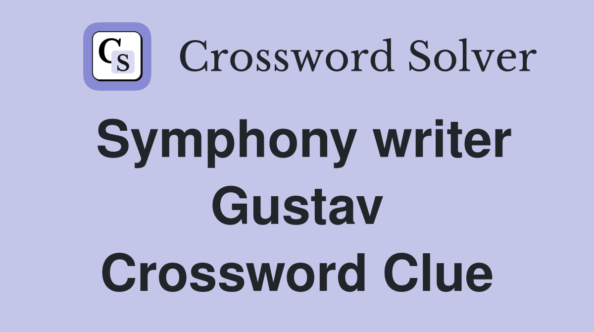 Symphony writer Gustav Crossword Clue