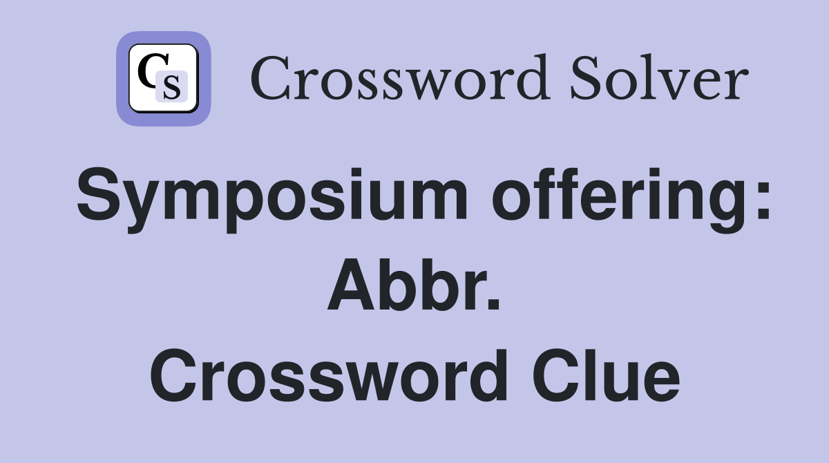 Symposium offering: Abbr. Crossword Clue