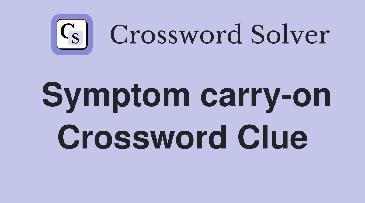 Symptom carry-on Crossword Clue