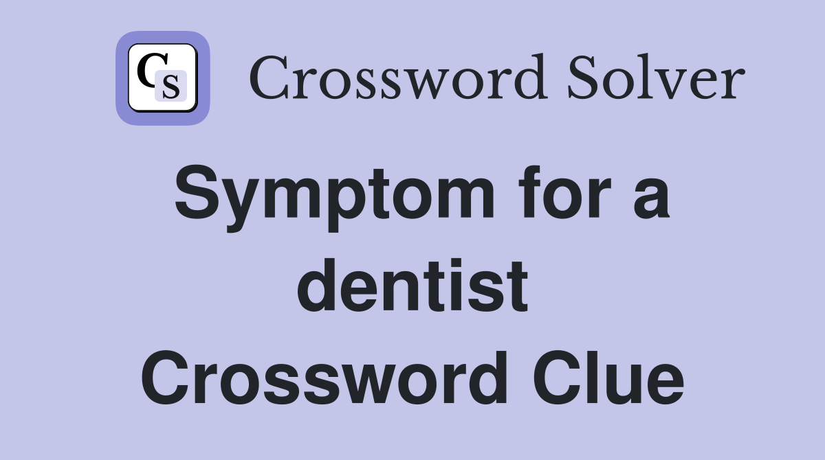 Symptom for a dentist Crossword Clue