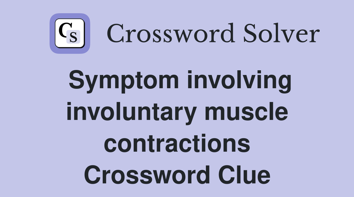 Symptom involving involuntary muscle contractions Crossword Clue