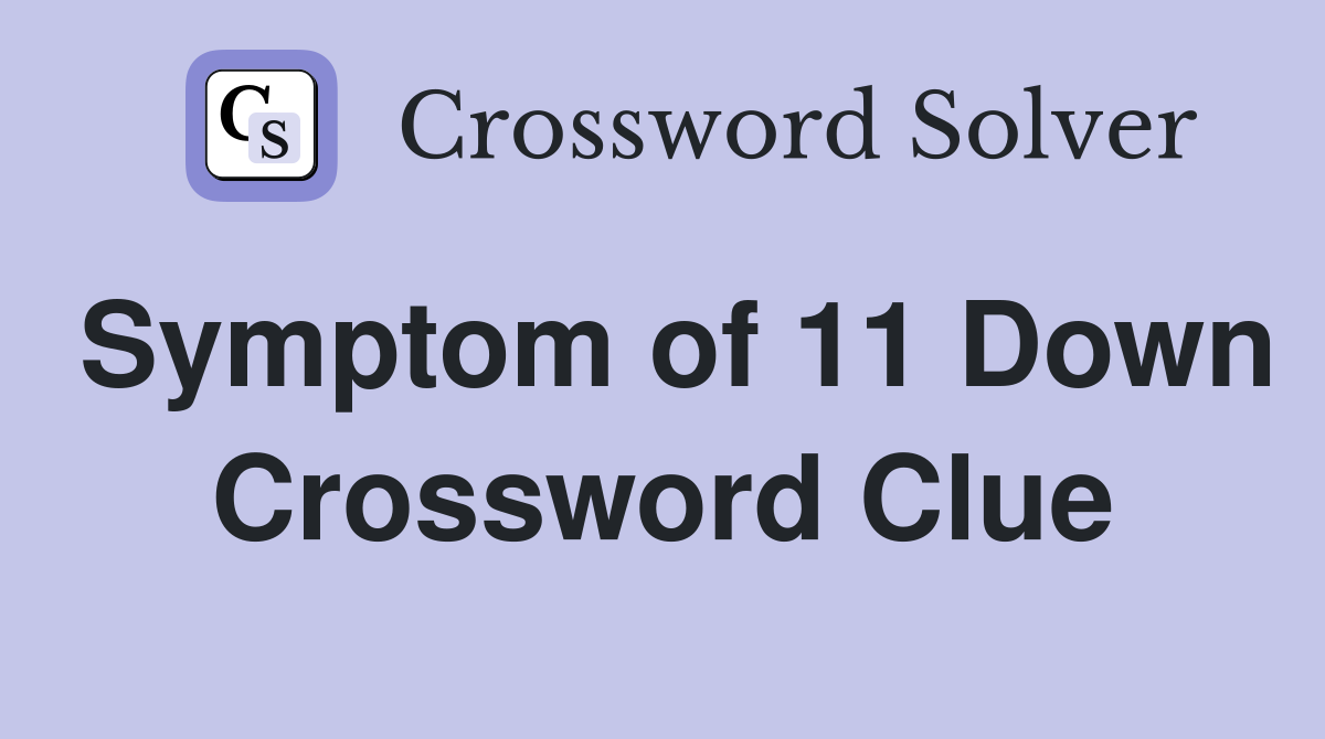 Symptom of 11 Down Crossword Clue