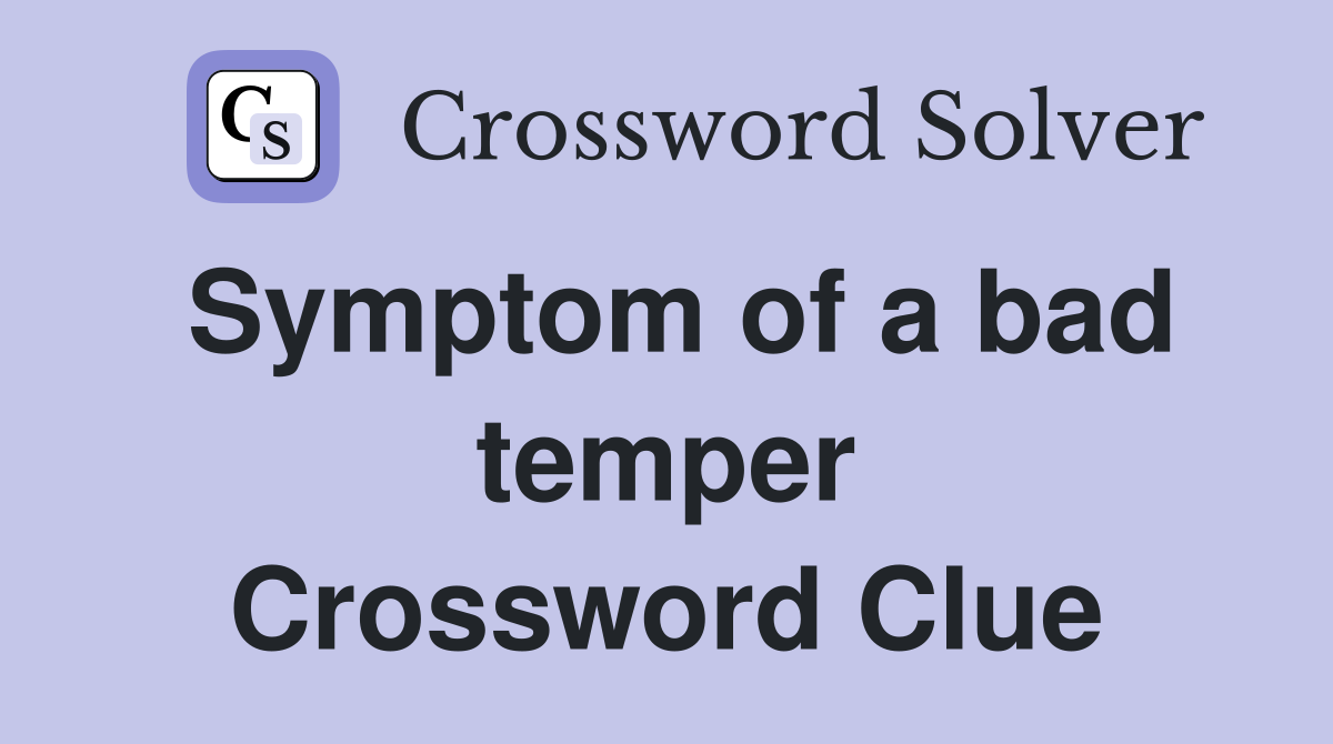 Symptom of a bad temper Crossword Clue
