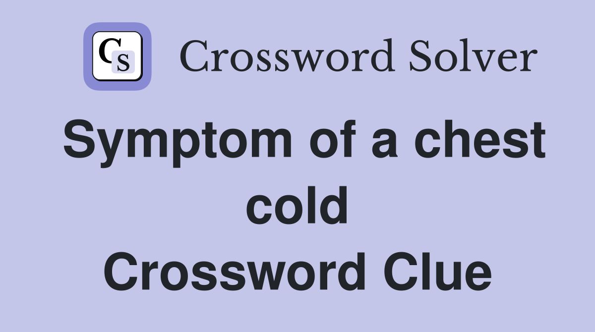 Symptom of a chest cold Crossword Clue