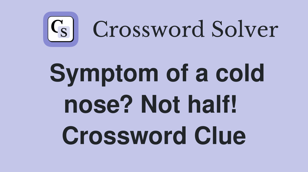 Symptom of a cold nose? Not half!  Crossword Clue