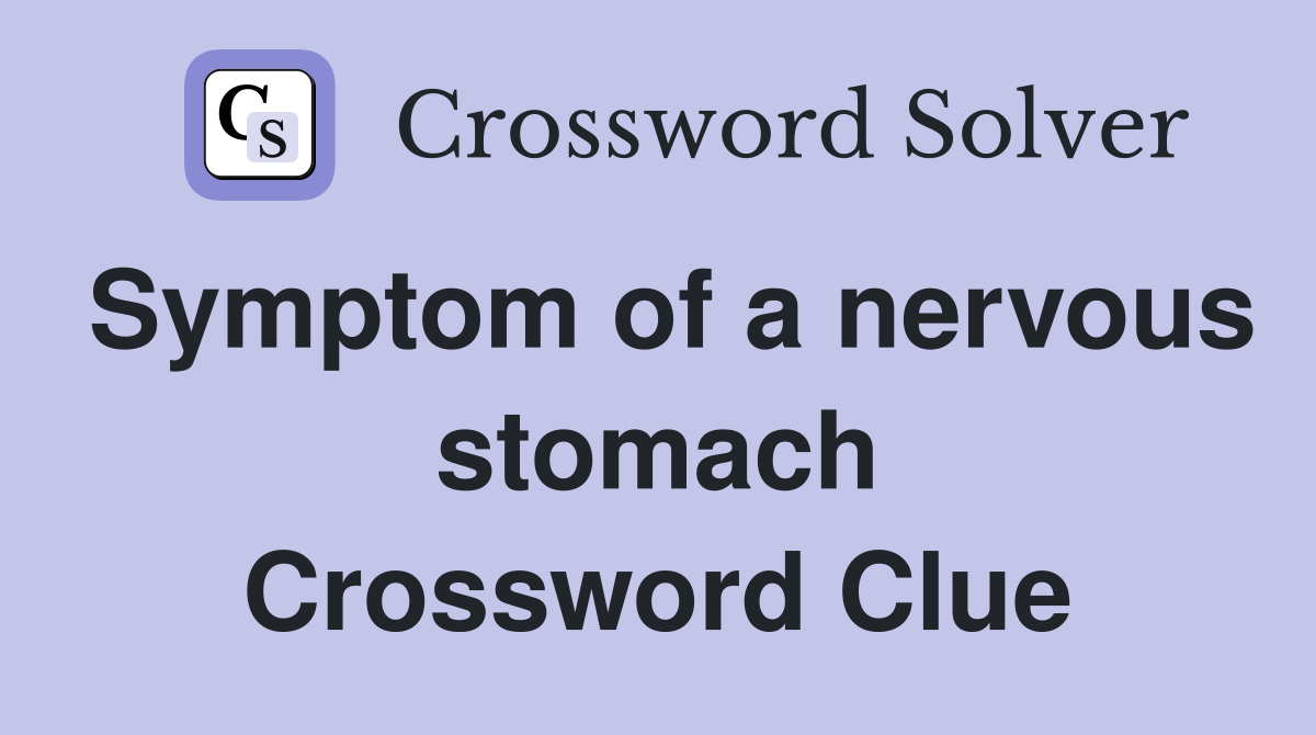 Symptom of a nervous stomach Crossword Clue
