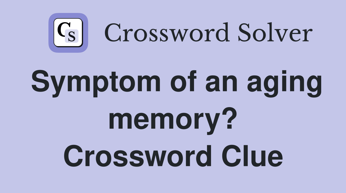 Symptom of an aging memory? Crossword Clue
