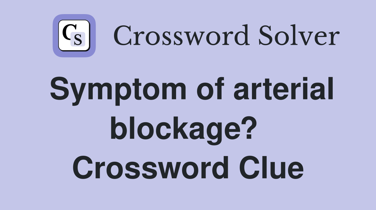 Symptom of arterial blockage?  Crossword Clue