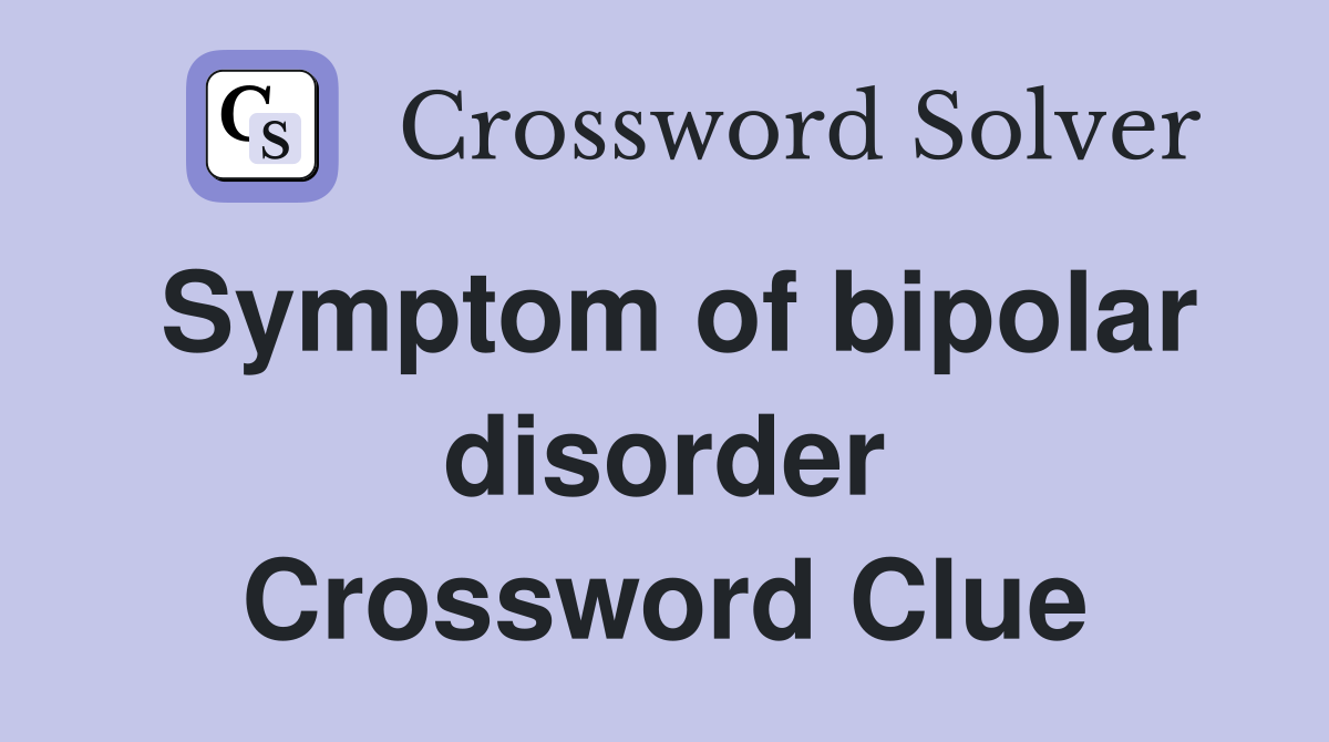 Symptom of bipolar disorder Crossword Clue