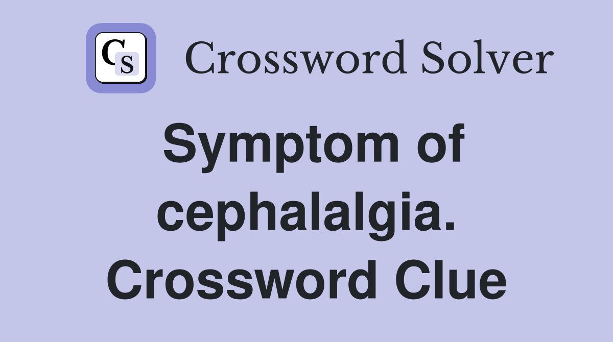 Symptom of cephalalgia. Crossword Clue