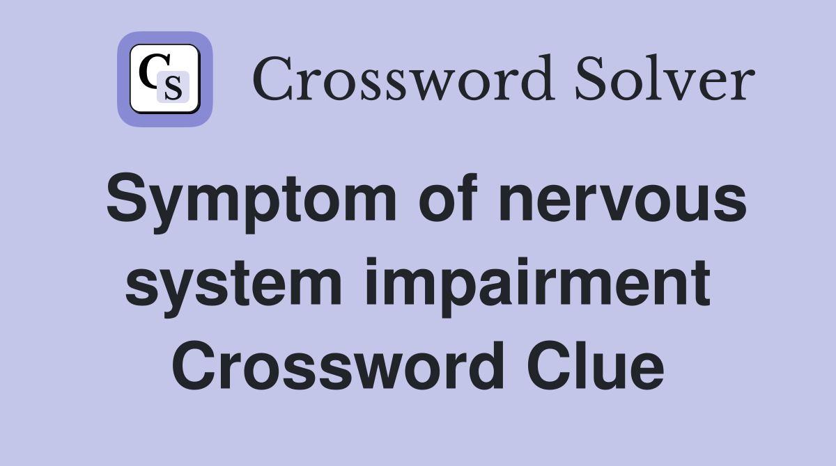 Symptom of nervous system impairment Crossword Clue
