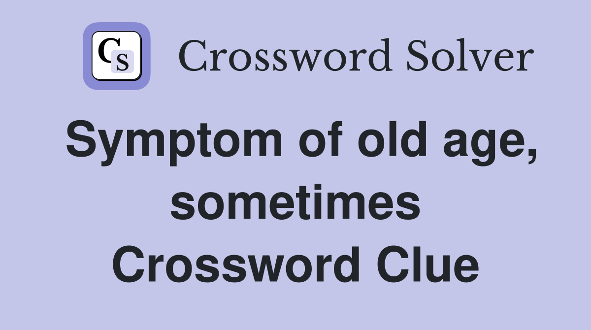 Symptom of old age, sometimes Crossword Clue