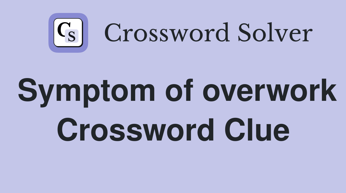 Symptom of overwork Crossword Clue