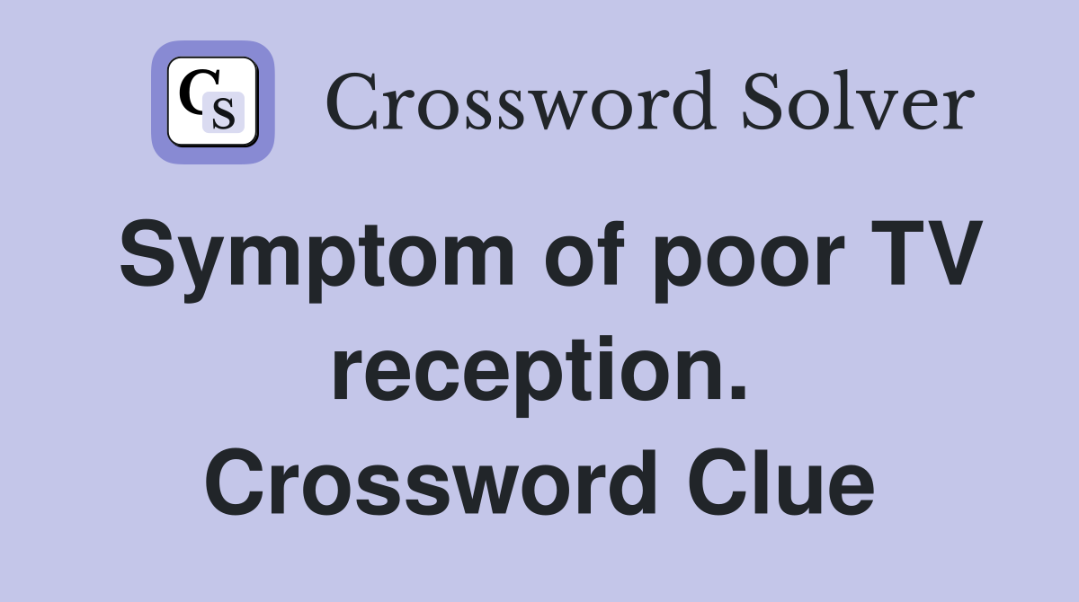 Symptom of poor TV reception. Crossword Clue
