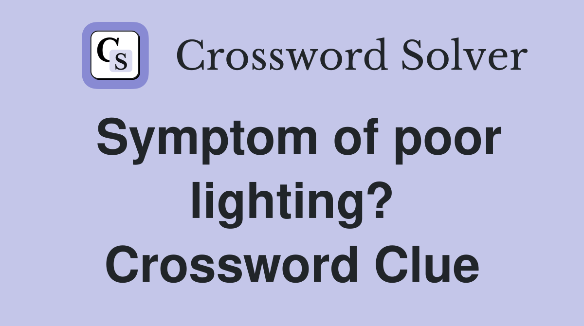Symptom of poor lighting? Crossword Clue