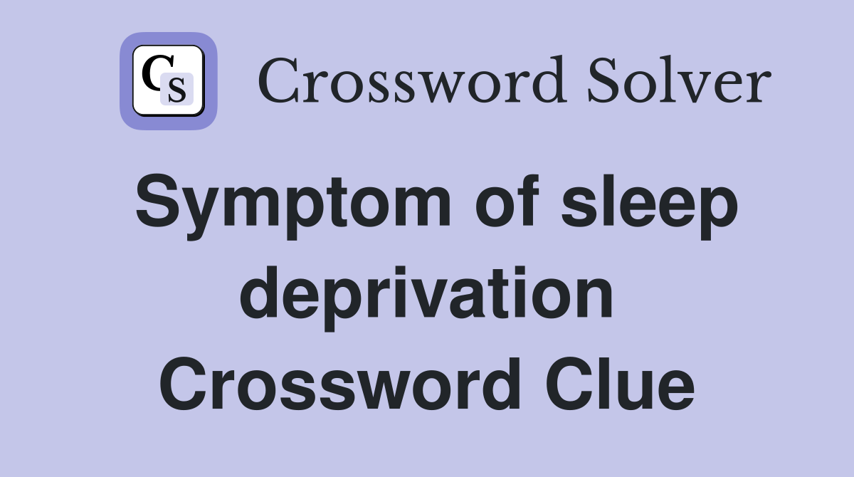 Symptom of sleep deprivation Crossword Clue