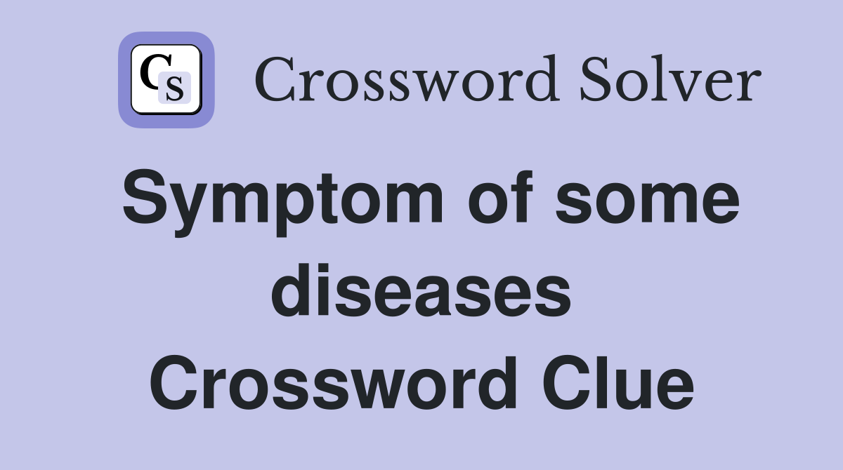 Symptom of some diseases Crossword Clue