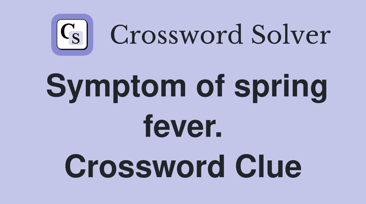 Symptom of spring fever. Crossword Clue