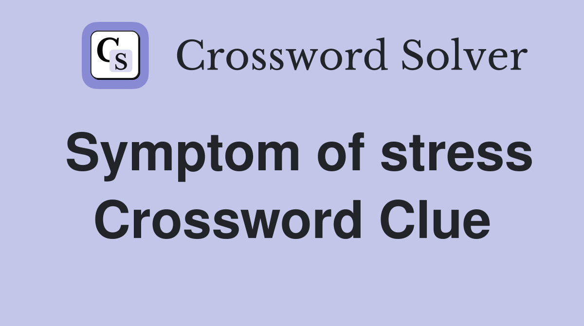 Symptom of stress Crossword Clue