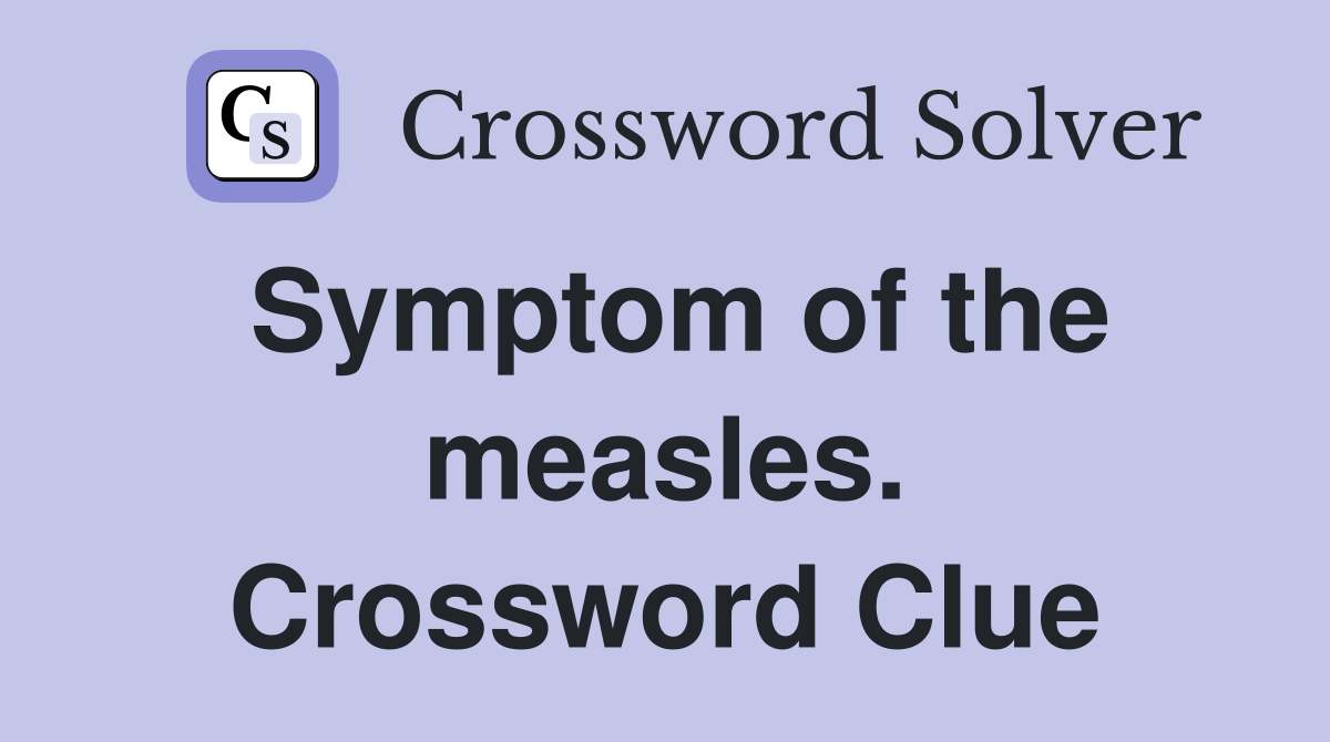 Symptom of the measles. Crossword Clue
