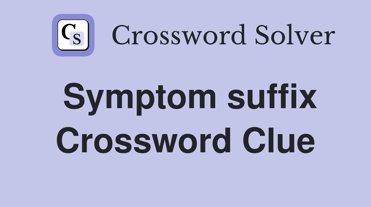 Symptom suffix Crossword Clue