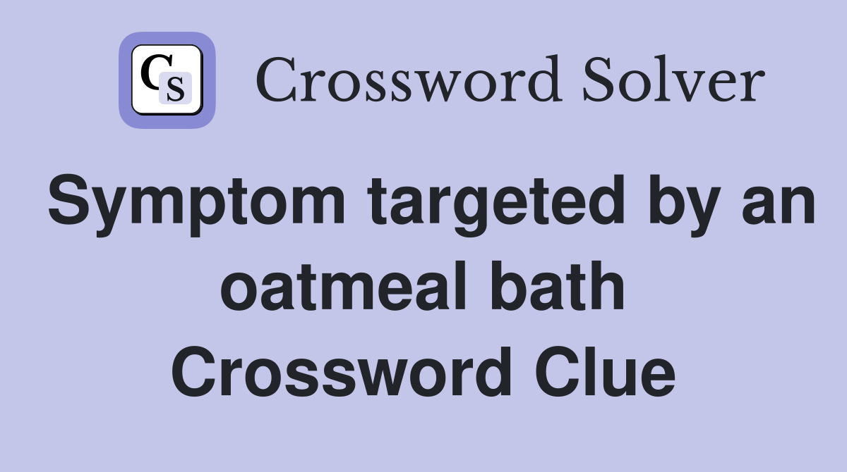 Symptom targeted by an oatmeal bath Crossword Clue