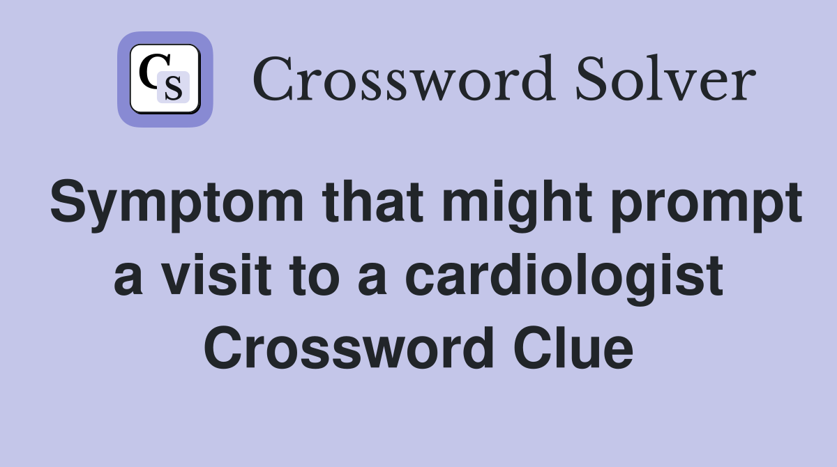 Symptom that might prompt a visit to a cardiologist Crossword Clue