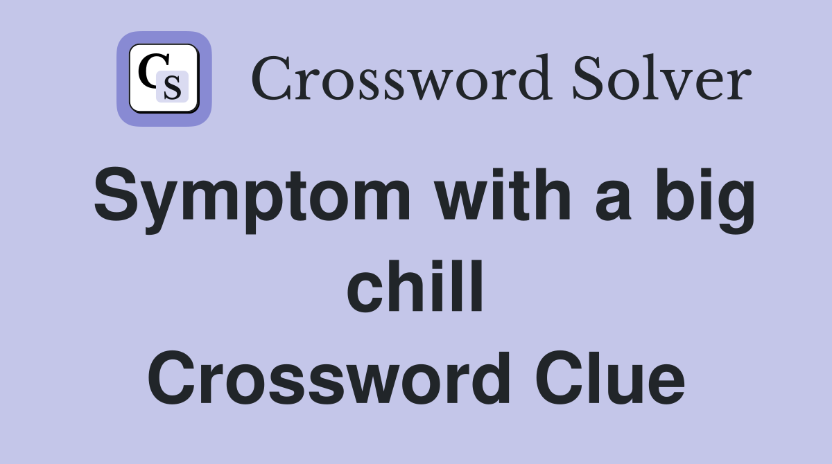 Symptom with a big chill Crossword Clue
