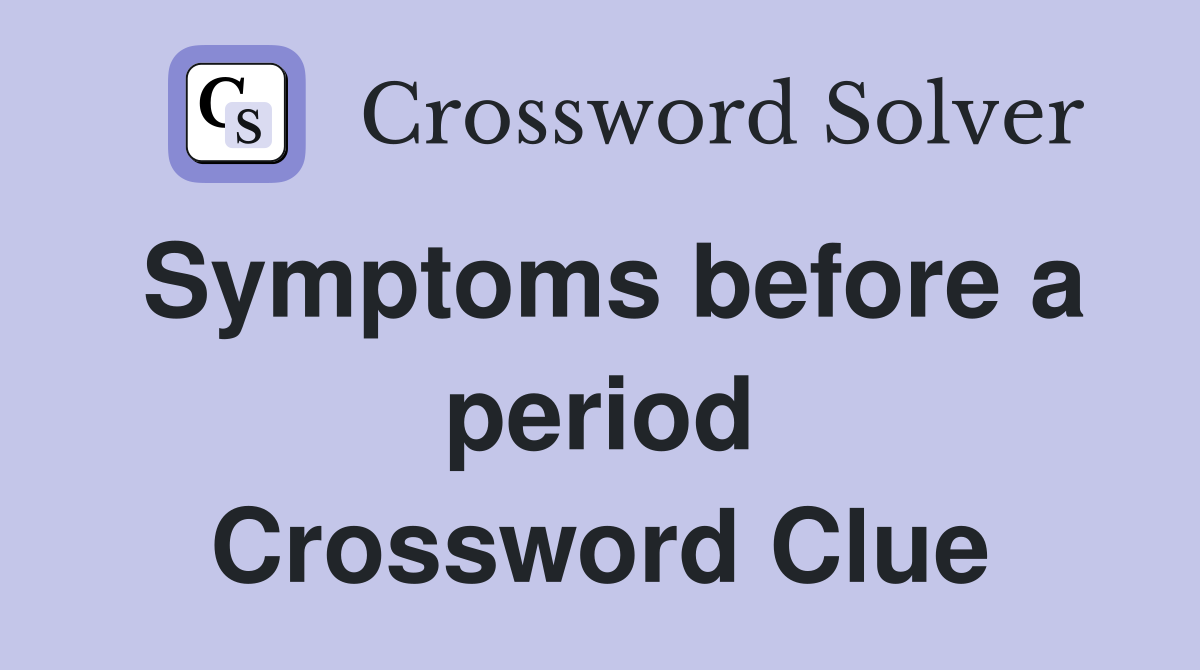 Symptoms before a period Crossword Clue