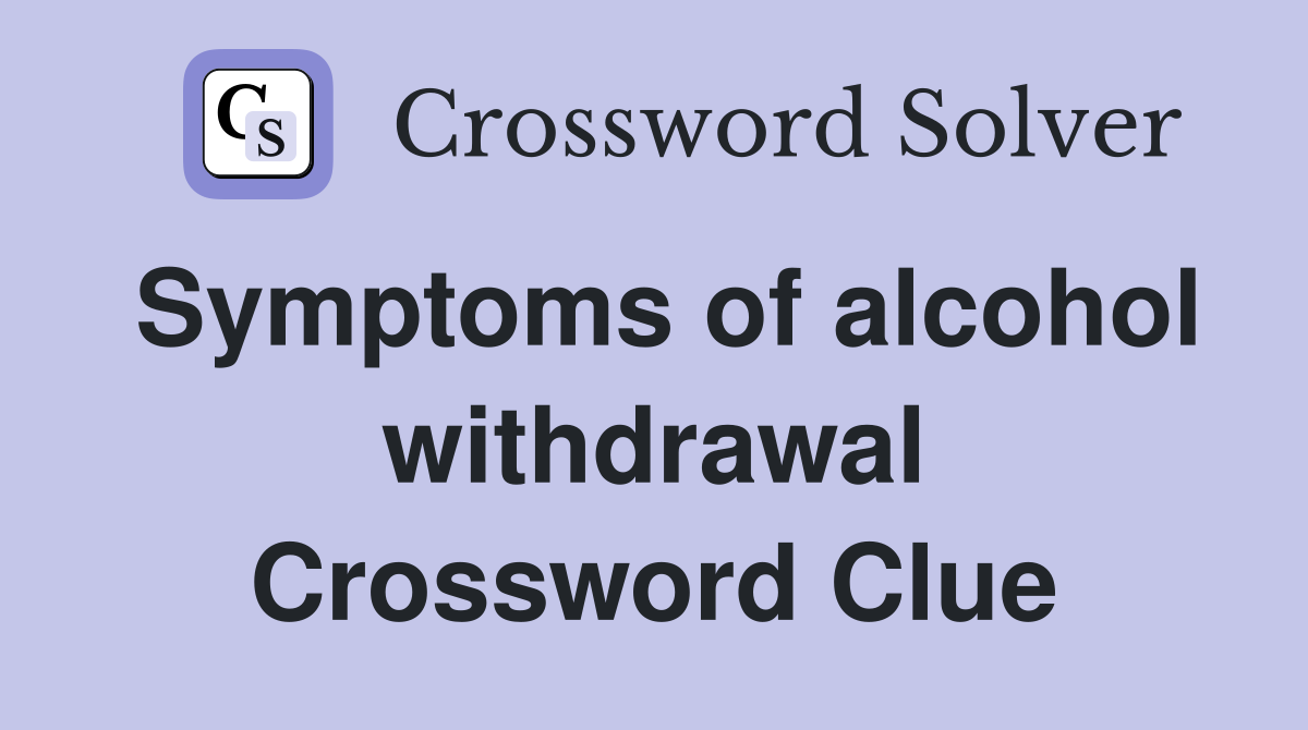 Symptoms of alcohol withdrawal Crossword Clue