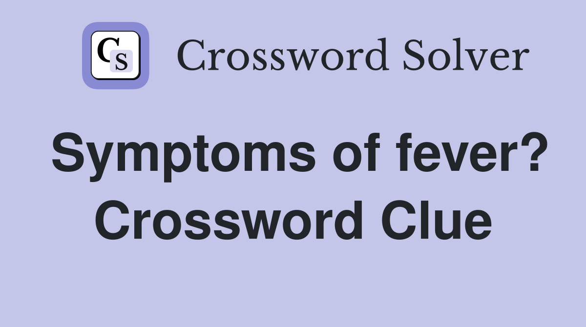 Symptoms of fever? Crossword Clue