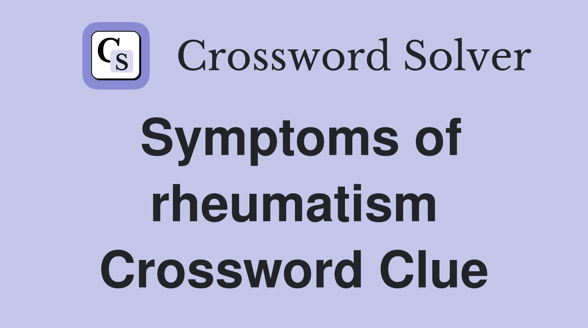Symptoms of rheumatism Crossword Clue