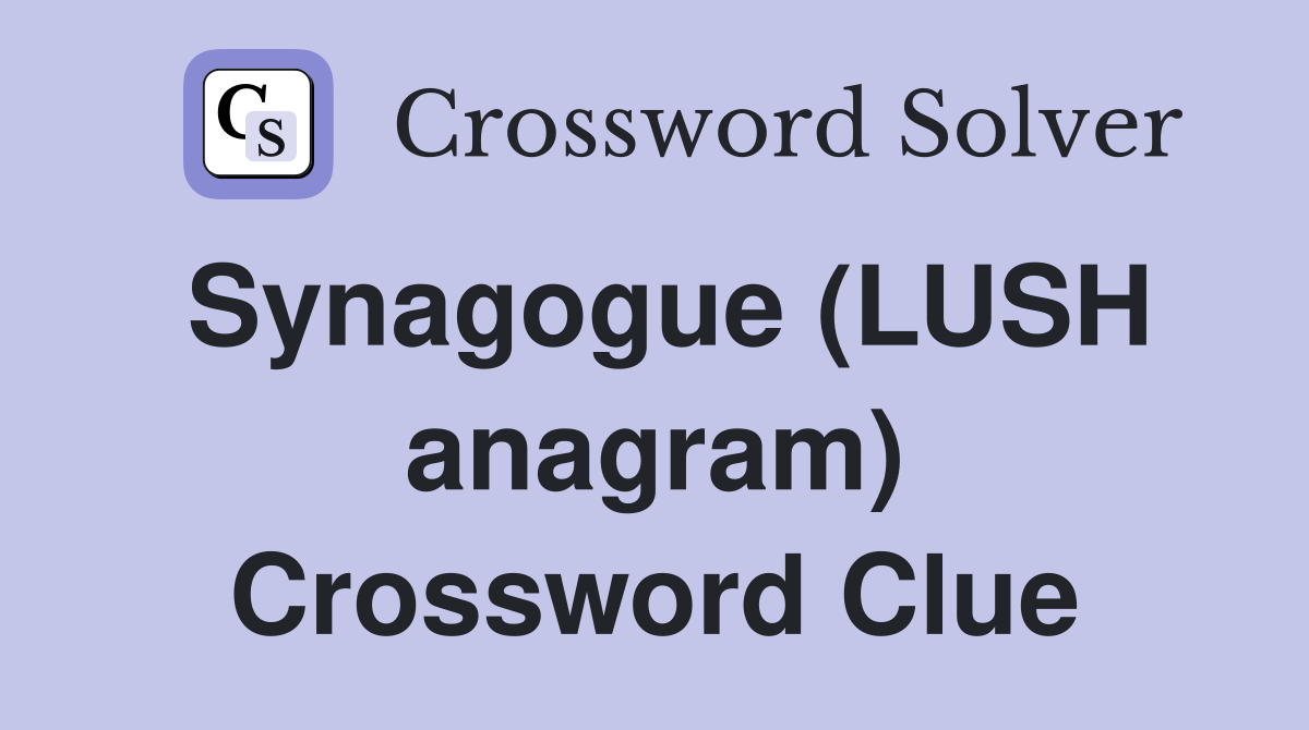 Synagogue (LUSH anagram) Crossword Clue