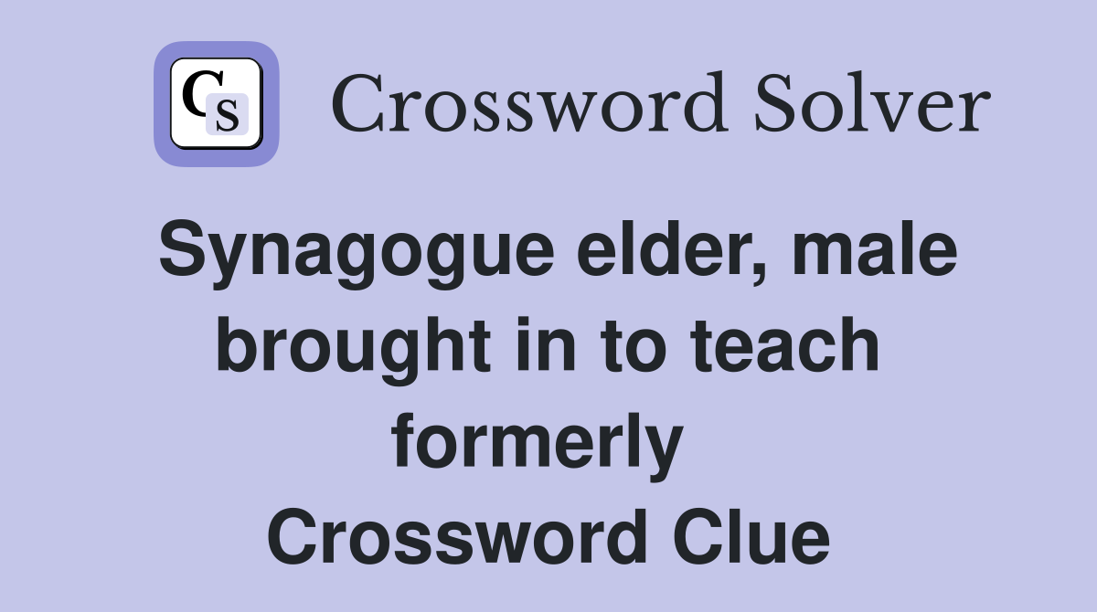 Synagogue elder, male brought in to teach formerly  Crossword Clue