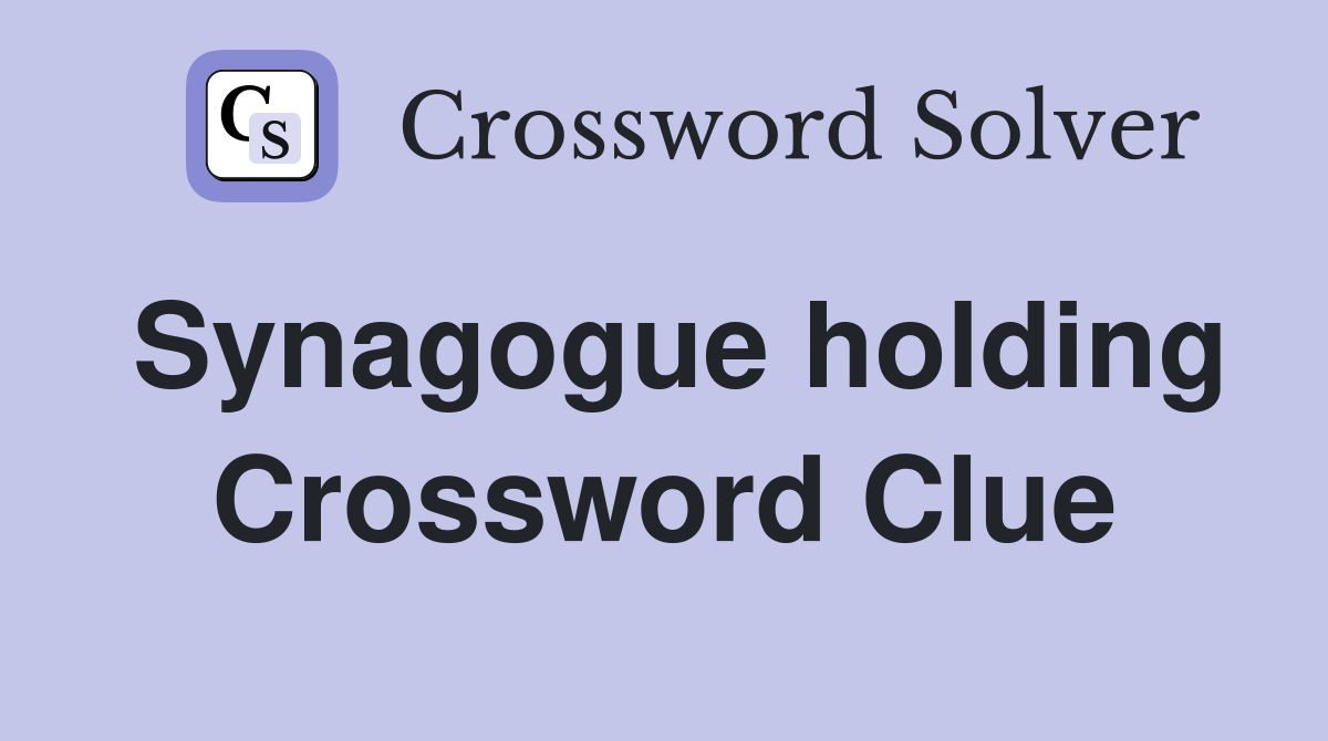 Synagogue holding Crossword Clue