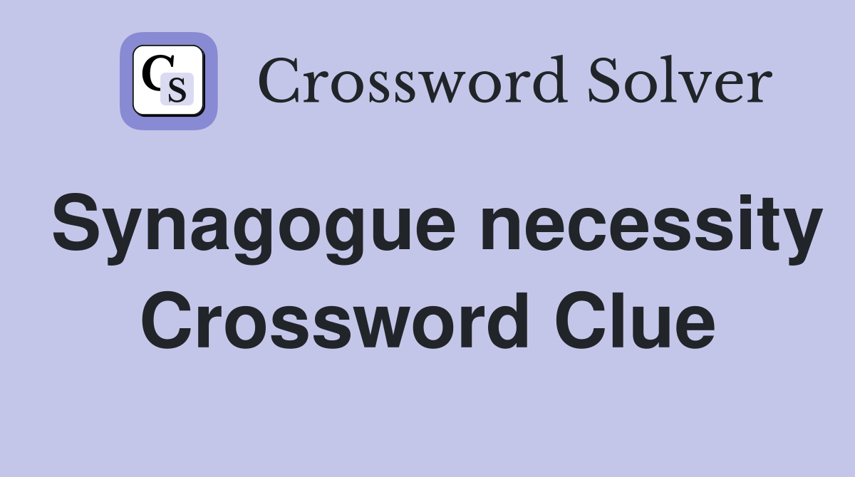 Synagogue necessity Crossword Clue