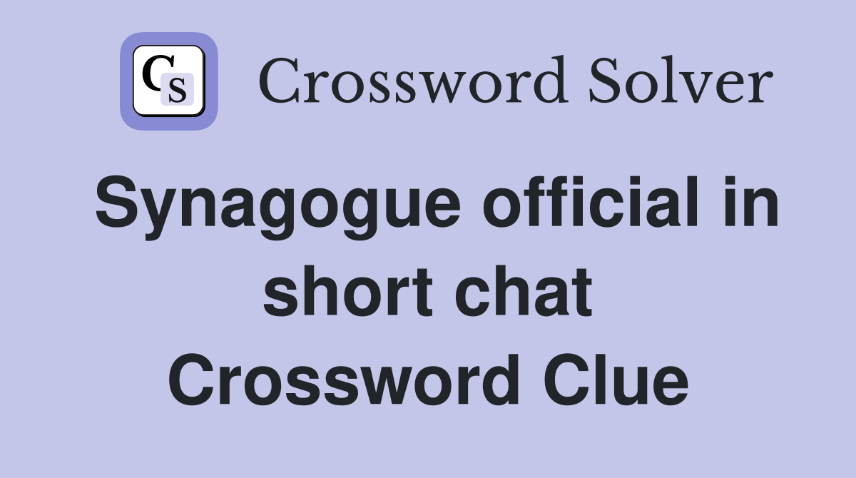 Synagogue official in short chat Crossword Clue