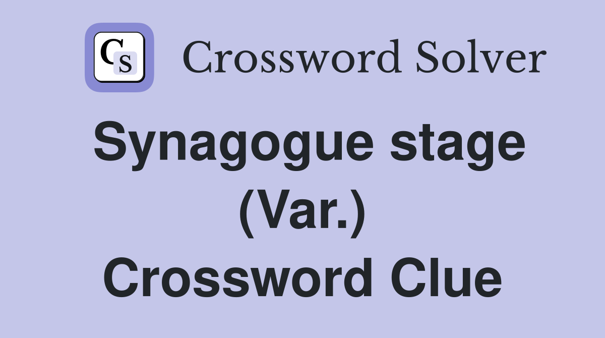 Synagogue stage (Var.) Crossword Clue