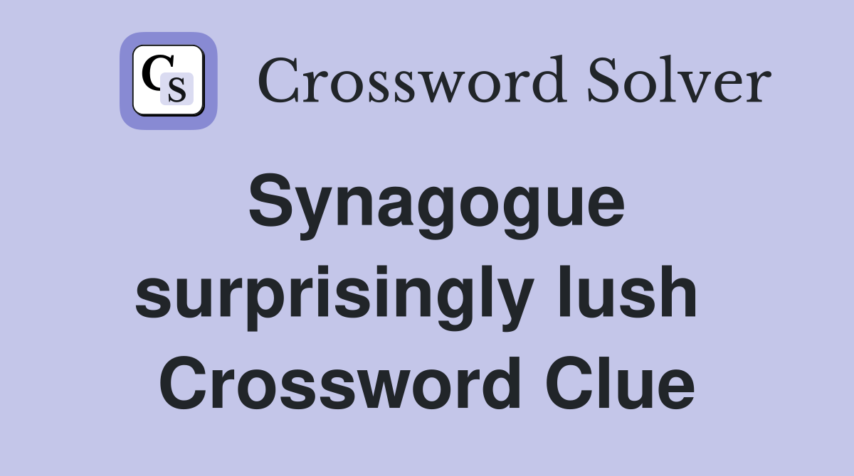 Synagogue surprisingly lush  Crossword Clue