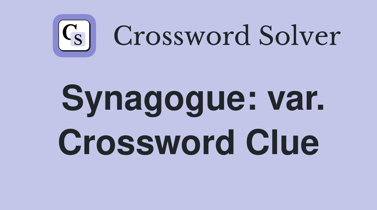 Synagogue: var. Crossword Clue