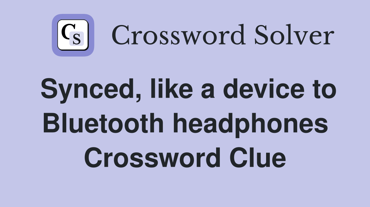 Synced, like a device to Bluetooth headphones Crossword Clue