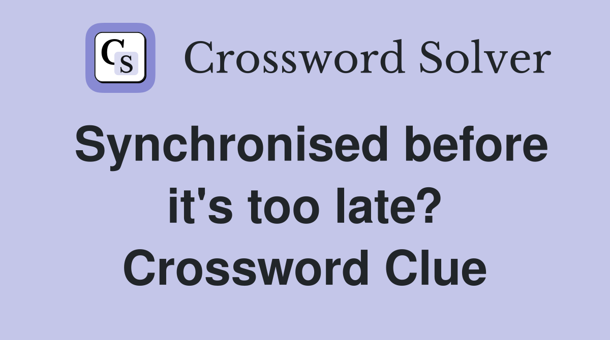 Synchronised before it's too late? Crossword Clue