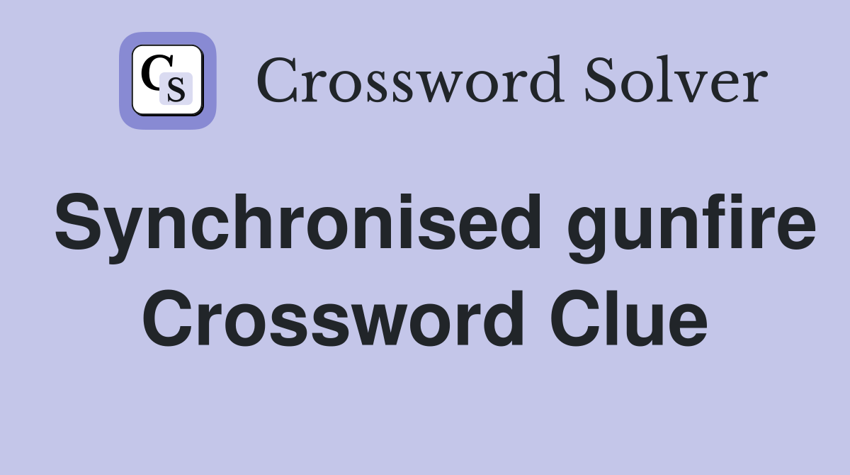 Synchronised gunfire Crossword Clue