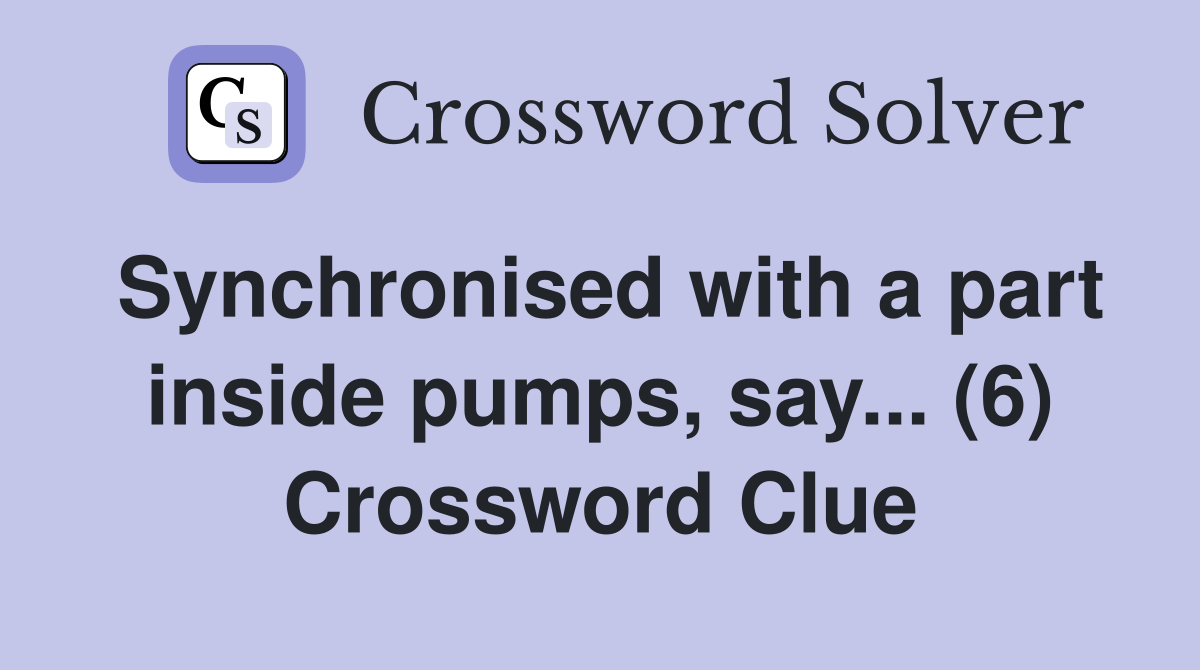 Synchronised with a part inside pumps, say... (6) Crossword Clue
