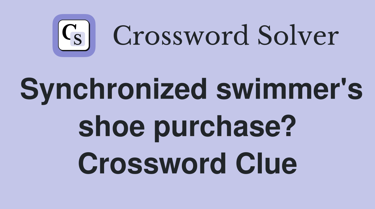 Synchronized swimmer's shoe purchase? Crossword Clue