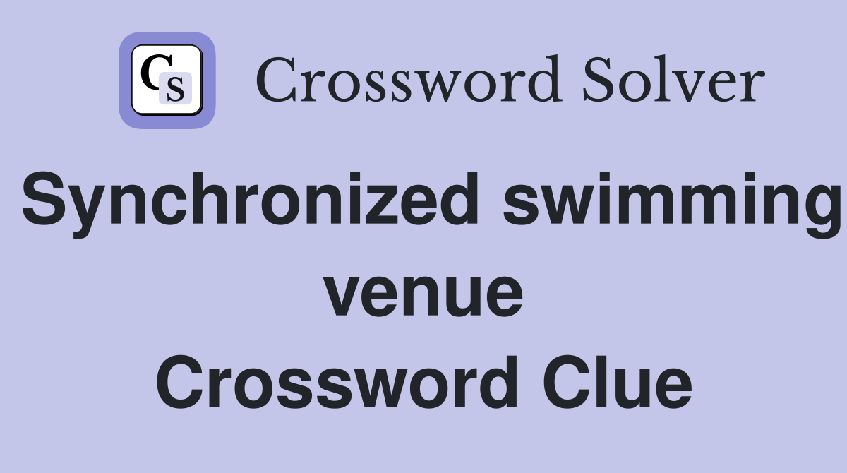 Synchronized swimming venue Crossword Clue